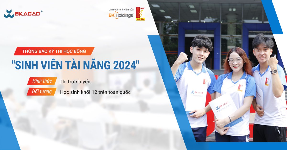 THÔNG BÁO KỲ THI HỌC BỔNG "SINH VIÊN TÀI NĂNG 2024" – CƠ HỘI NHẬN HỌC BỔNG TOÀN PHẦN DÀNH CHO CÁC BẠN HỌC SINH THPT