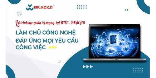 LỘ TRÌNH HỌC QUẢN TRỊ MẠNG TẠI BTEC - BKACAD: TỪ NỀN TẢNG ĐẾN CHUYÊN GIA HẠ TẦNG SỐ