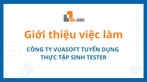 BK JOBS GIỚI THIỆU VIỆC LÀM: CÔNG TY VUASOFT TUYỂN DỤNG THỰC TẬP SINH TESTER