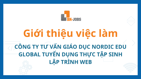 BK JOBS GIỚI THIỆU VIỆC LÀM: CÔNG TY TƯ VẤN GIÁO DỤC NORDIC EDU GLOBAL TUYỂN DỤNG THỰC TẬP SINH LẬP TRÌNH WEB