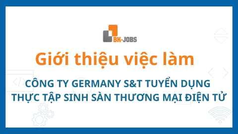 BK JOBS GIỚI THIỆU VIỆC LÀM: CÔNG TY GERMANY S&T TUYỂN DỤNG THỰC TẬP SINH SÀN THƯƠNG MẠI ĐIỆN TỬ