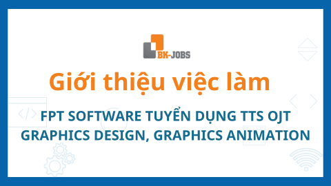 BK JOBS GIỚI THIỆU VIỆC LÀM: FPT SOFTWARE TUYỂN DỤNG THỰC TẬP SINH OJT GRAPHICS DESIGN, GRAPHICS ANIMATION