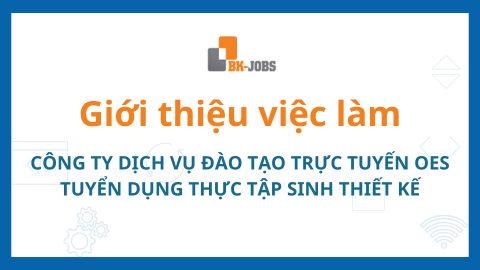 BK JOBS GIỚI THIỆU VIỆC LÀM: CÔNG TY DỊCH VỤ ĐÀO TẠO TRỰC TUYẾN OES TUYỂN DỤNG THỰC TẬP SINH THIẾT KẾ