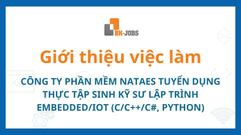 BK JOBS GIỚI THIỆU VIỆC LÀM: CÔNG TY PHẦN MỀM NATAES TUYỂN DỤNG THỰC TẬP SINH KỸ SƯ LẬP TRÌNH EMBEDDED/IOT (C/C++/C#, PYTHON)