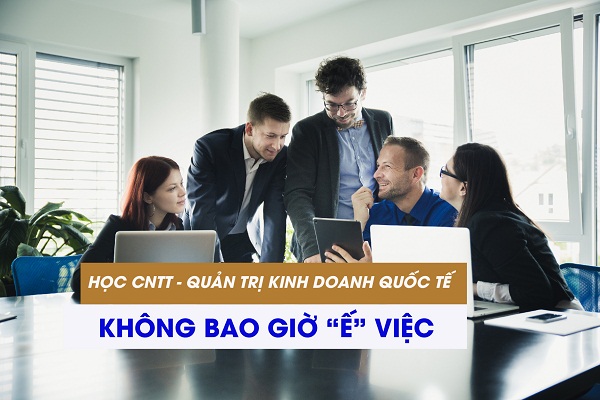 HỌC NGÀNH CÔNG NGHỆ THÔNG TIN – QUẢN TRỊ KINH DOANH: KHÔNG BAO GIỜ “Ế” VIỆC