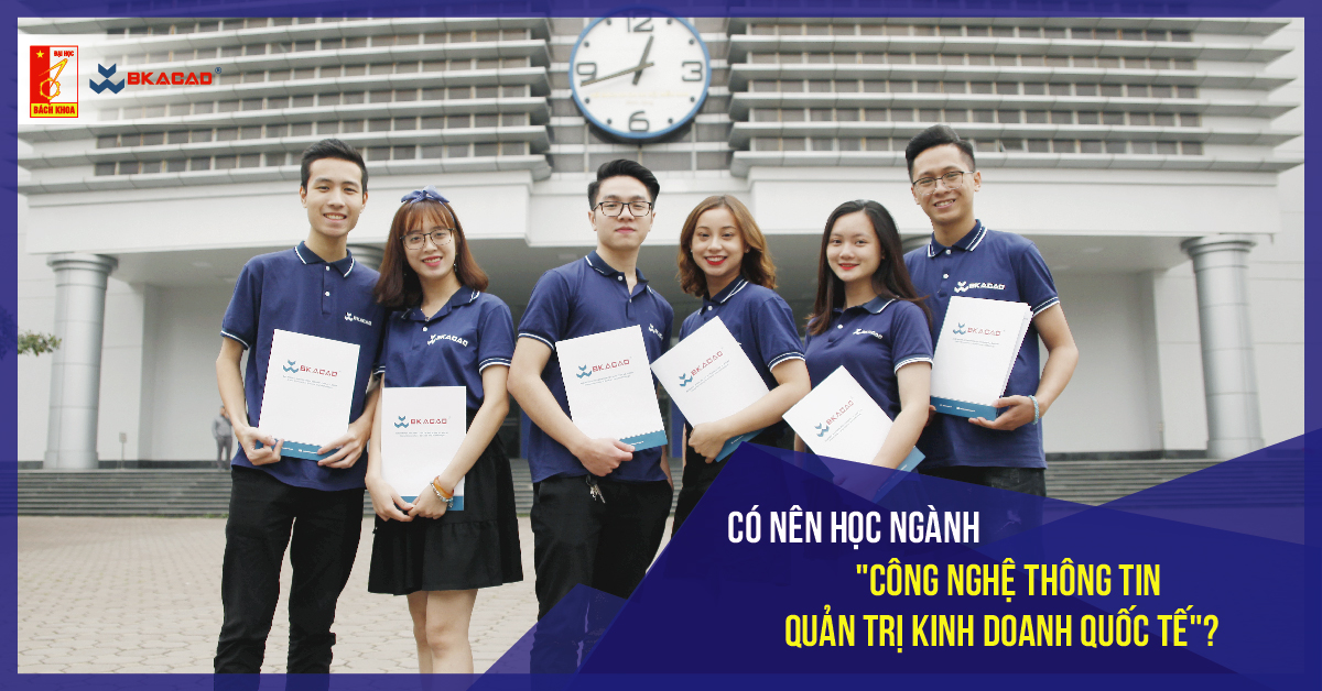   CÓ NÊN HỌC NGÀNH CÔNG NGHỆ THÔNG TIN - QUẢN TRỊ KINH DOANH QUỐC TẾ?