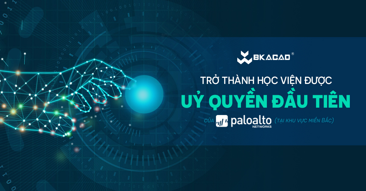 BKACAD TRỞ THÀNH HỌC VIỆN UỶ QUYỀN ĐÀO TẠO AN TOÀN THÔNG TIN ĐẦU TIÊN CỦA PALO ALTO NETWORKS TẠI MIỀN BẮC